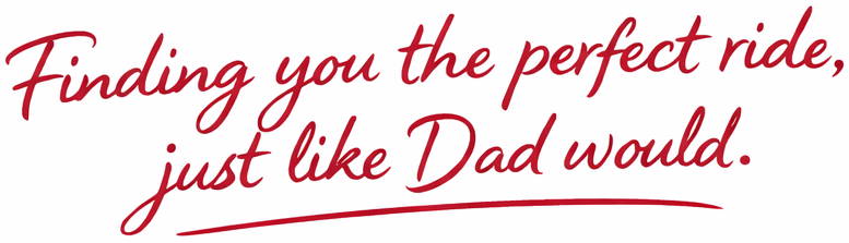 Finding you the perfect ride, just like Dad would.